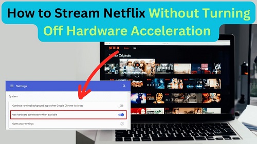 how to stream netflix without turning off hardware acceleration